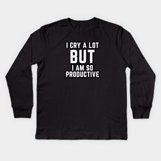 I CRY A LOT BUT I AM SO PRODUCTIVE Kids Long Sleeve T-Shirt